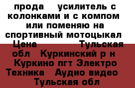  прода 5.1усилитель с колонками и с компом  или поменяю на спортивный мотоцыкал  › Цена ­ 50 000 - Тульская обл., Куркинский р-н, Куркино пгт Электро-Техника » Аудио-видео   . Тульская обл.